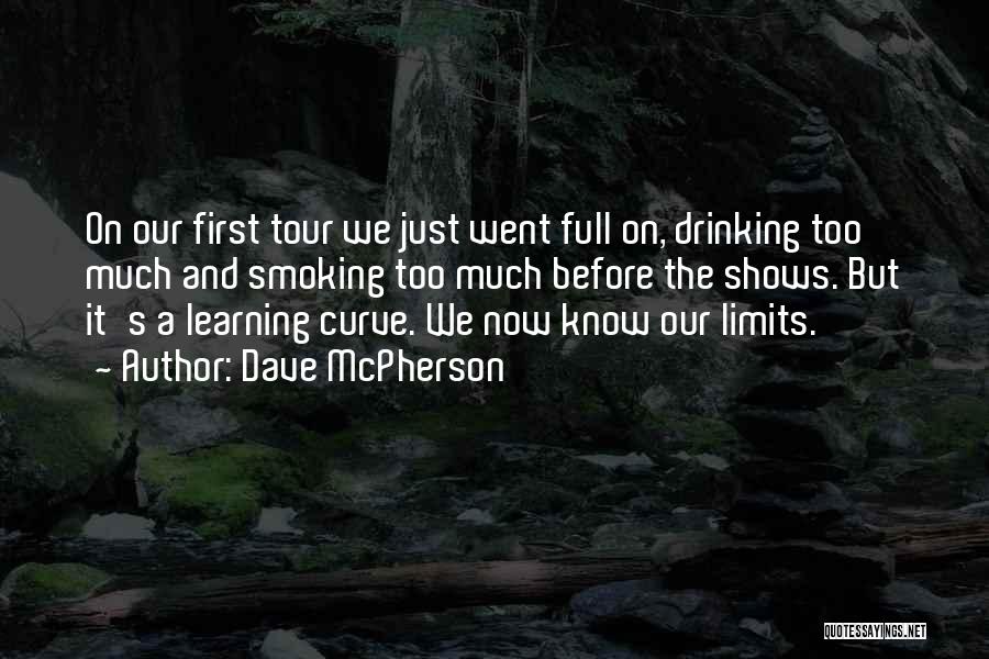Dave McPherson Quotes: On Our First Tour We Just Went Full On, Drinking Too Much And Smoking Too Much Before The Shows. But