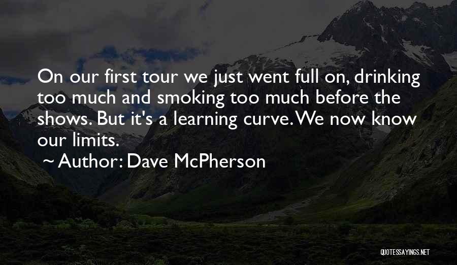 Dave McPherson Quotes: On Our First Tour We Just Went Full On, Drinking Too Much And Smoking Too Much Before The Shows. But