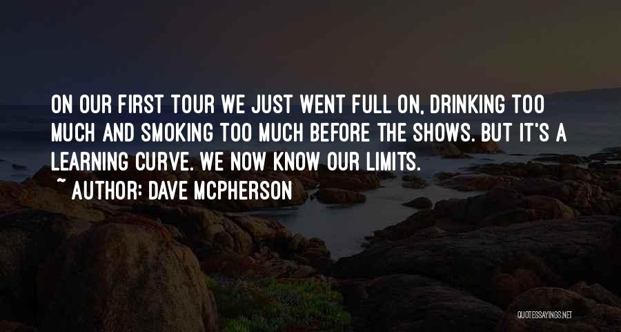 Dave McPherson Quotes: On Our First Tour We Just Went Full On, Drinking Too Much And Smoking Too Much Before The Shows. But