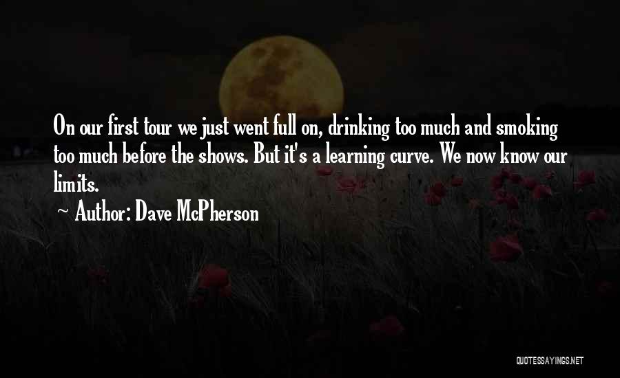 Dave McPherson Quotes: On Our First Tour We Just Went Full On, Drinking Too Much And Smoking Too Much Before The Shows. But