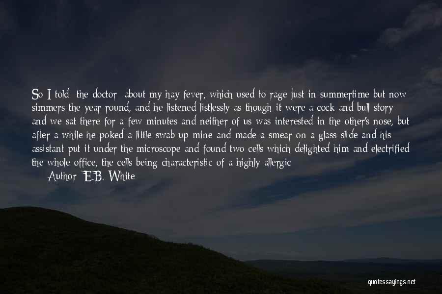 E.B. White Quotes: So I Told [the Doctor] About My Hay Fever, Which Used To Rage Just In Summertime But Now Simmers The