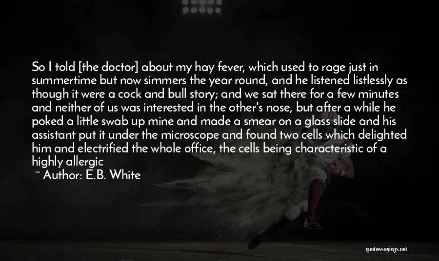 E.B. White Quotes: So I Told [the Doctor] About My Hay Fever, Which Used To Rage Just In Summertime But Now Simmers The