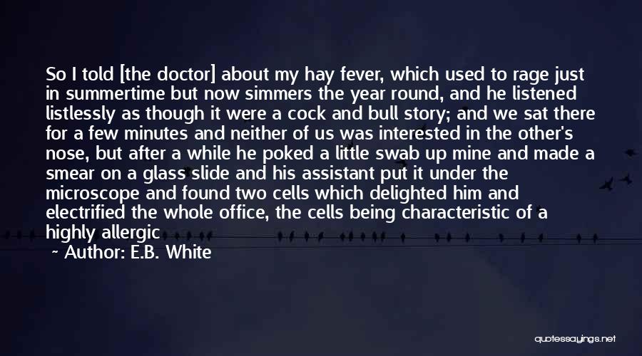 E.B. White Quotes: So I Told [the Doctor] About My Hay Fever, Which Used To Rage Just In Summertime But Now Simmers The