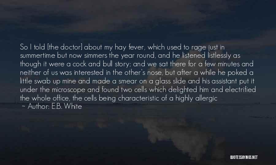 E.B. White Quotes: So I Told [the Doctor] About My Hay Fever, Which Used To Rage Just In Summertime But Now Simmers The