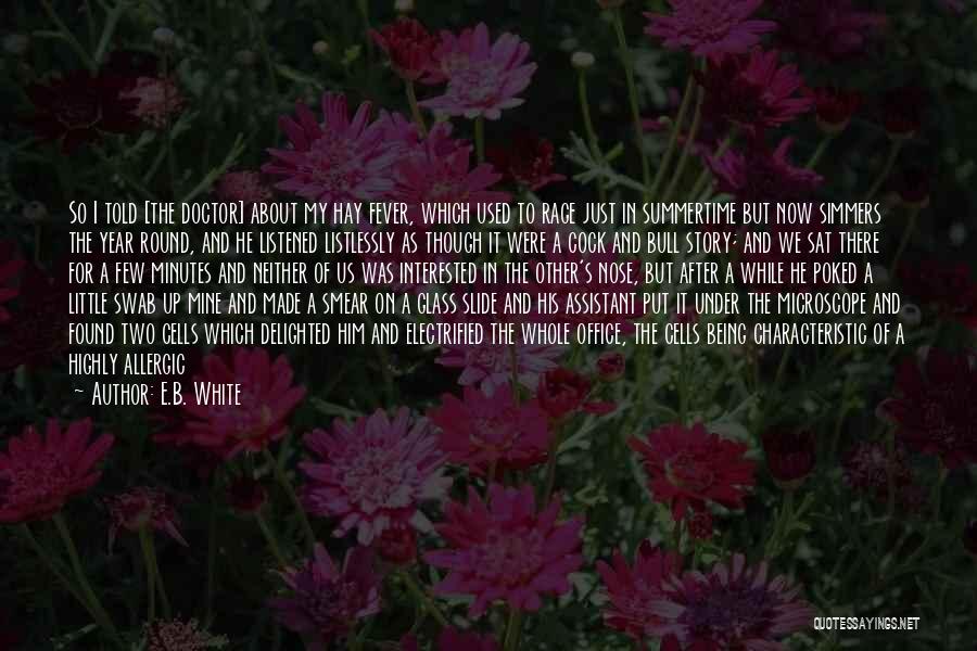 E.B. White Quotes: So I Told [the Doctor] About My Hay Fever, Which Used To Rage Just In Summertime But Now Simmers The