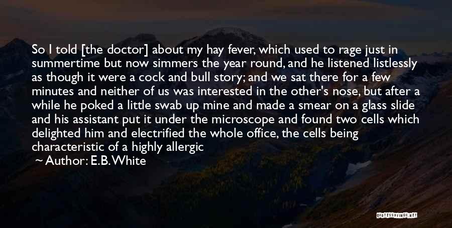 E.B. White Quotes: So I Told [the Doctor] About My Hay Fever, Which Used To Rage Just In Summertime But Now Simmers The