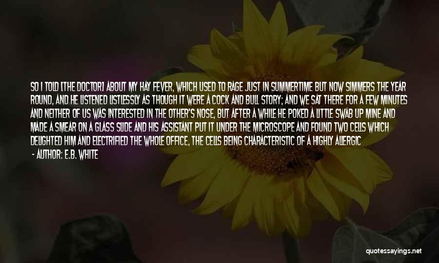 E.B. White Quotes: So I Told [the Doctor] About My Hay Fever, Which Used To Rage Just In Summertime But Now Simmers The