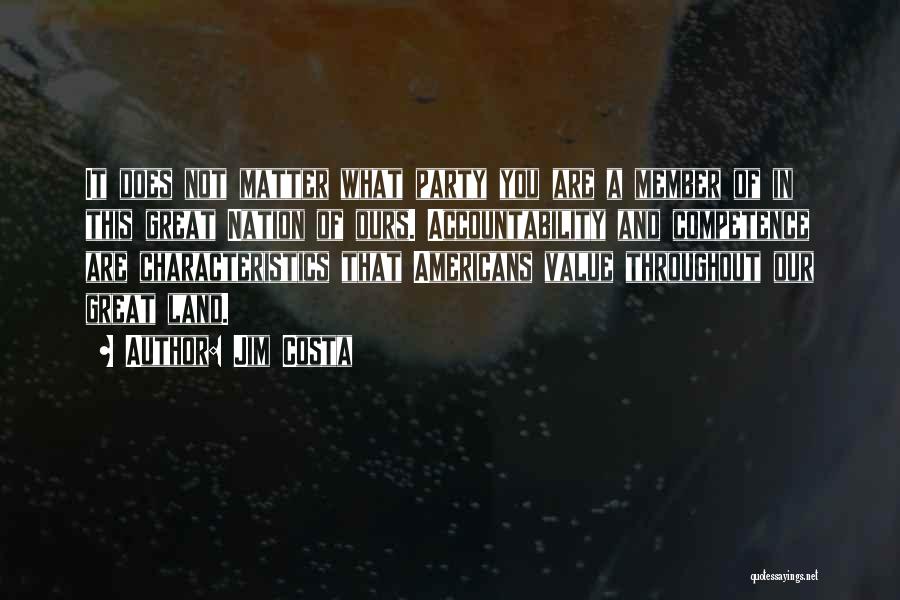 Jim Costa Quotes: It Does Not Matter What Party You Are A Member Of In This Great Nation Of Ours. Accountability And Competence