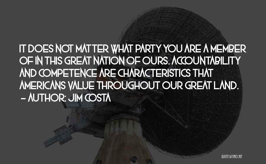 Jim Costa Quotes: It Does Not Matter What Party You Are A Member Of In This Great Nation Of Ours. Accountability And Competence