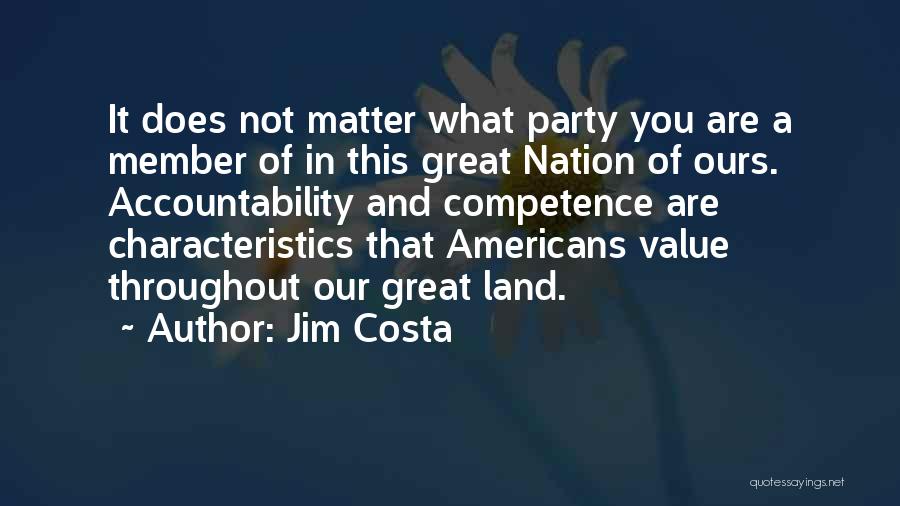 Jim Costa Quotes: It Does Not Matter What Party You Are A Member Of In This Great Nation Of Ours. Accountability And Competence