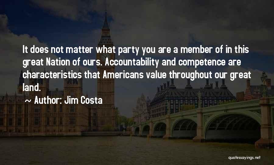 Jim Costa Quotes: It Does Not Matter What Party You Are A Member Of In This Great Nation Of Ours. Accountability And Competence