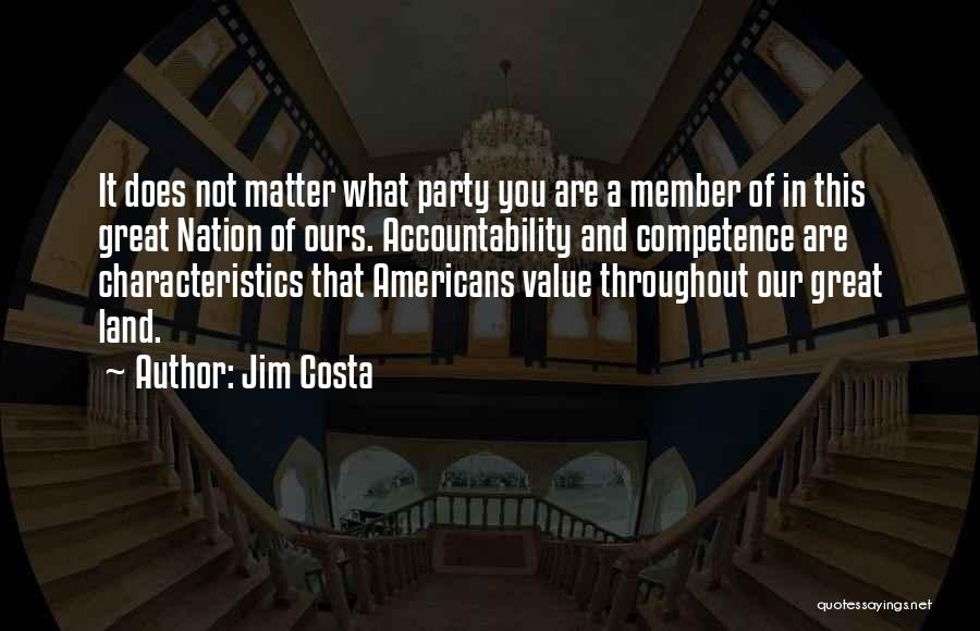 Jim Costa Quotes: It Does Not Matter What Party You Are A Member Of In This Great Nation Of Ours. Accountability And Competence