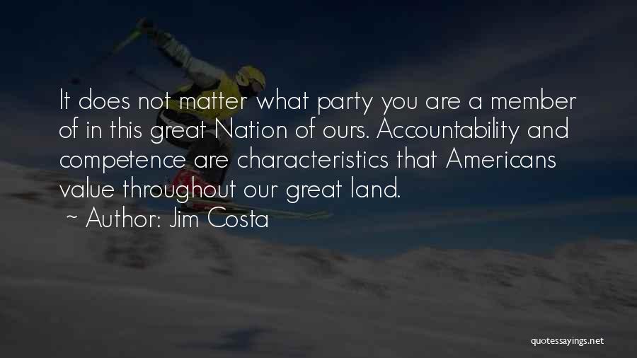 Jim Costa Quotes: It Does Not Matter What Party You Are A Member Of In This Great Nation Of Ours. Accountability And Competence