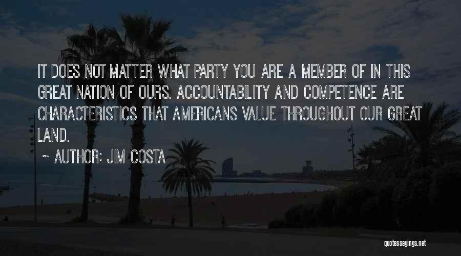 Jim Costa Quotes: It Does Not Matter What Party You Are A Member Of In This Great Nation Of Ours. Accountability And Competence