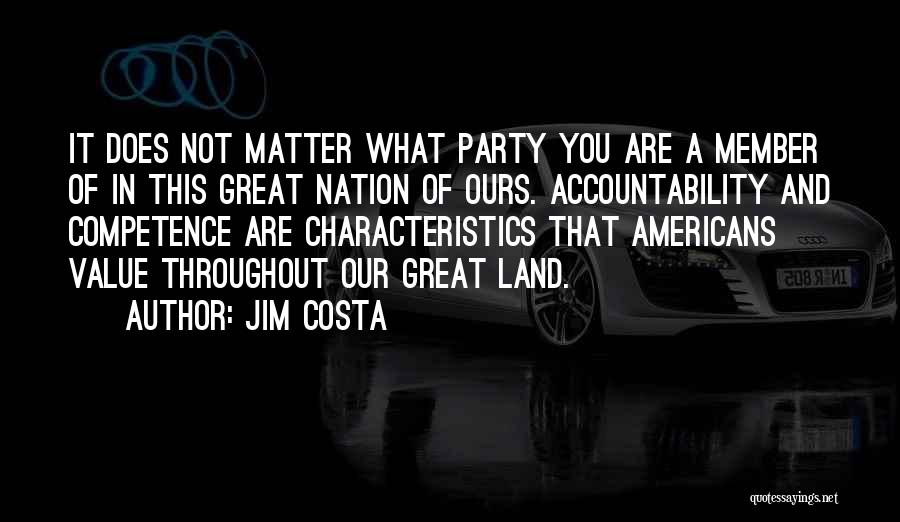 Jim Costa Quotes: It Does Not Matter What Party You Are A Member Of In This Great Nation Of Ours. Accountability And Competence