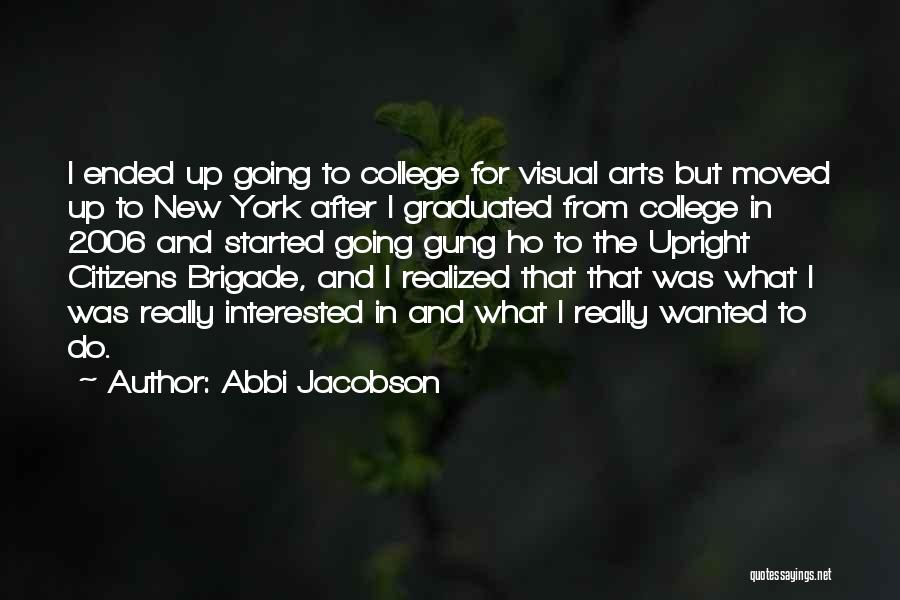 Abbi Jacobson Quotes: I Ended Up Going To College For Visual Arts But Moved Up To New York After I Graduated From College
