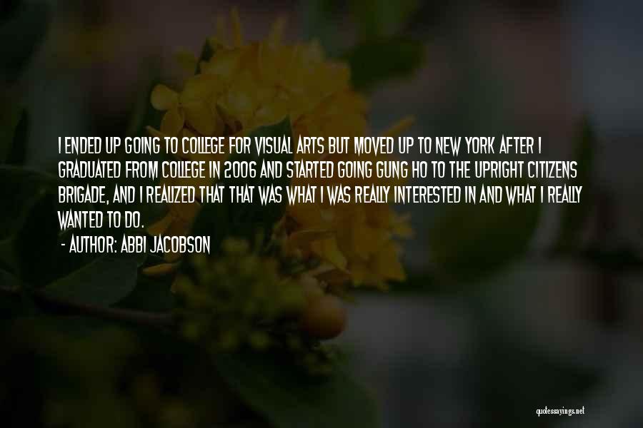 Abbi Jacobson Quotes: I Ended Up Going To College For Visual Arts But Moved Up To New York After I Graduated From College