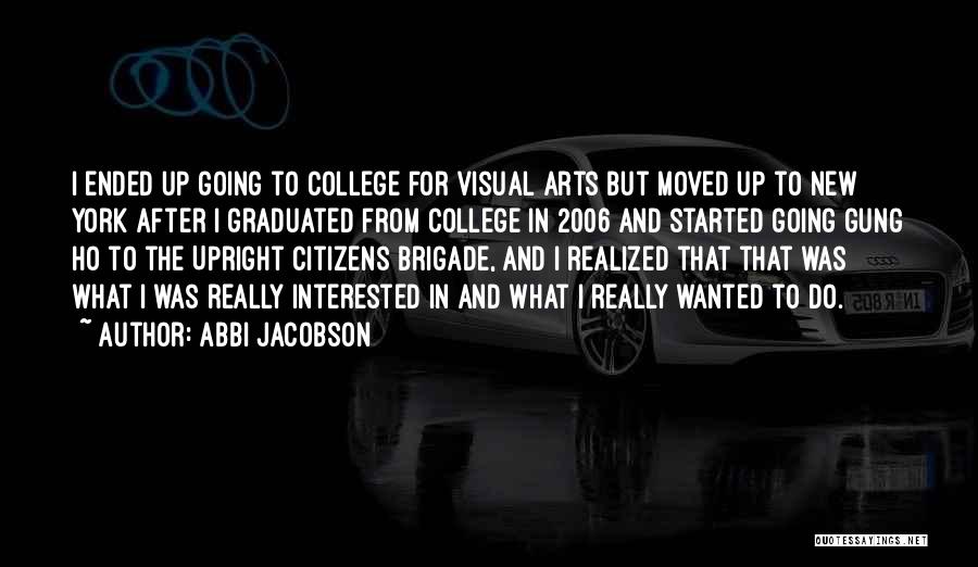 Abbi Jacobson Quotes: I Ended Up Going To College For Visual Arts But Moved Up To New York After I Graduated From College