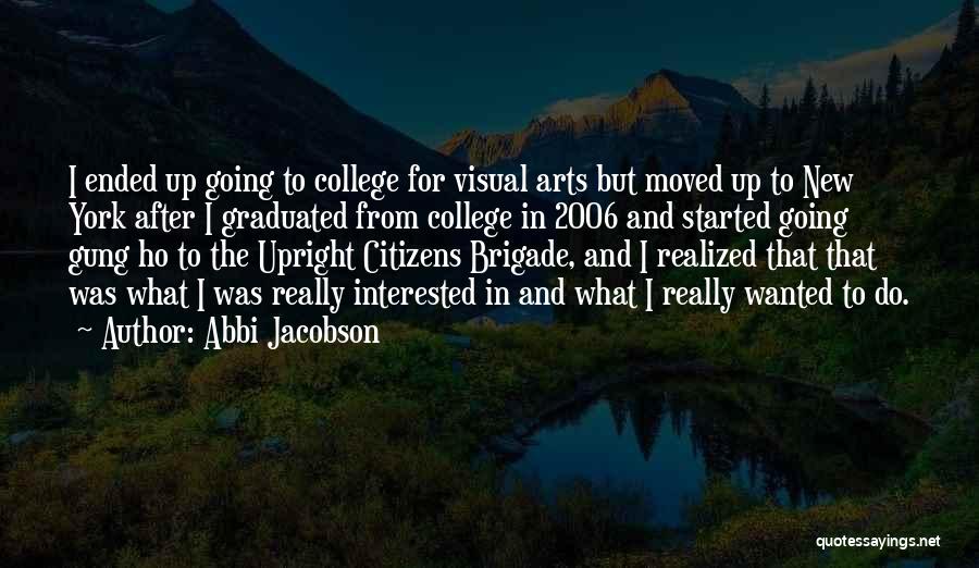 Abbi Jacobson Quotes: I Ended Up Going To College For Visual Arts But Moved Up To New York After I Graduated From College