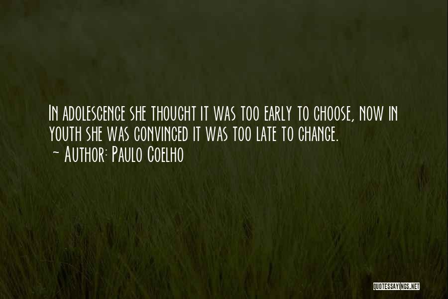 Paulo Coelho Quotes: In Adolescence She Thought It Was Too Early To Choose, Now In Youth She Was Convinced It Was Too Late