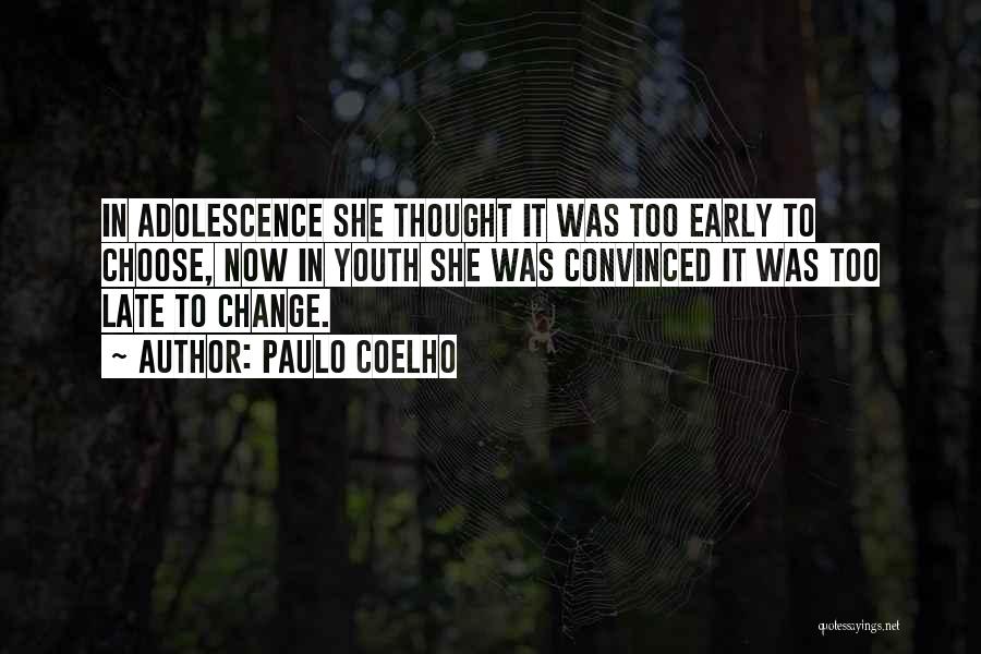 Paulo Coelho Quotes: In Adolescence She Thought It Was Too Early To Choose, Now In Youth She Was Convinced It Was Too Late