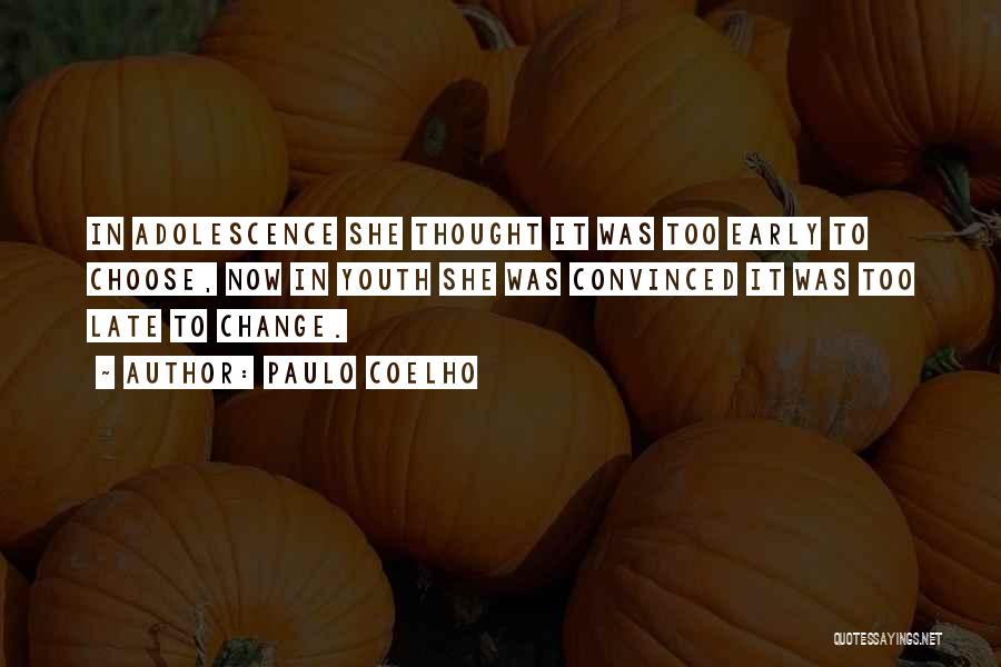 Paulo Coelho Quotes: In Adolescence She Thought It Was Too Early To Choose, Now In Youth She Was Convinced It Was Too Late