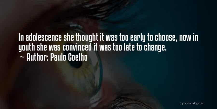 Paulo Coelho Quotes: In Adolescence She Thought It Was Too Early To Choose, Now In Youth She Was Convinced It Was Too Late