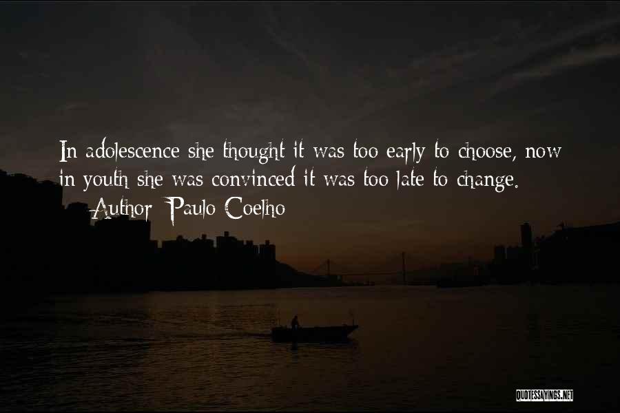 Paulo Coelho Quotes: In Adolescence She Thought It Was Too Early To Choose, Now In Youth She Was Convinced It Was Too Late