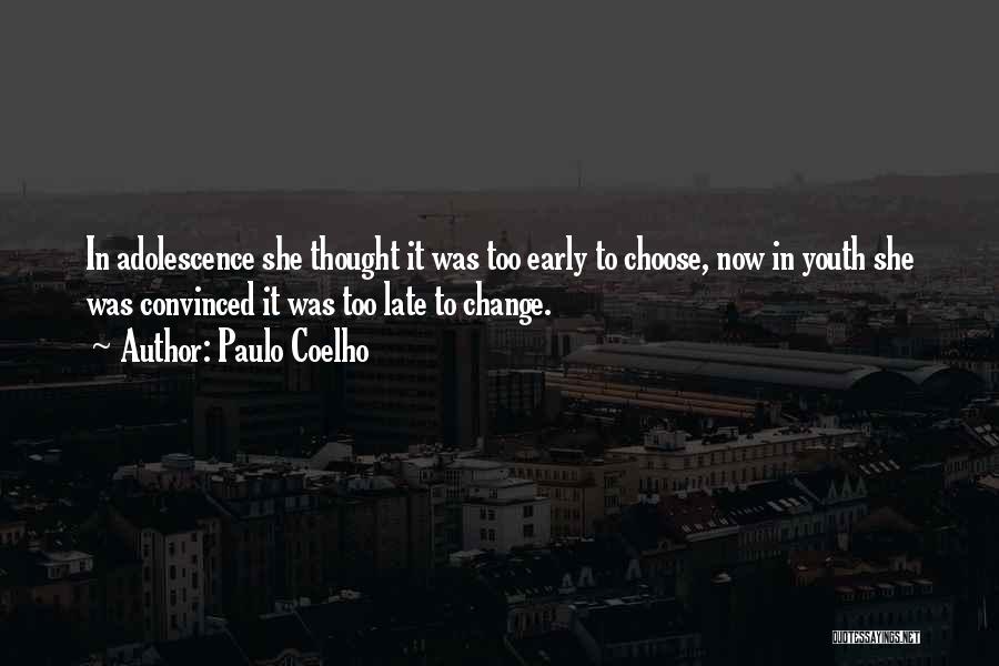 Paulo Coelho Quotes: In Adolescence She Thought It Was Too Early To Choose, Now In Youth She Was Convinced It Was Too Late