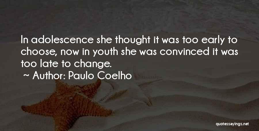 Paulo Coelho Quotes: In Adolescence She Thought It Was Too Early To Choose, Now In Youth She Was Convinced It Was Too Late