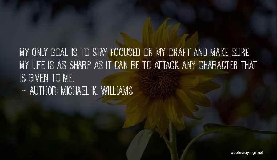 Michael K. Williams Quotes: My Only Goal Is To Stay Focused On My Craft And Make Sure My Life Is As Sharp As It