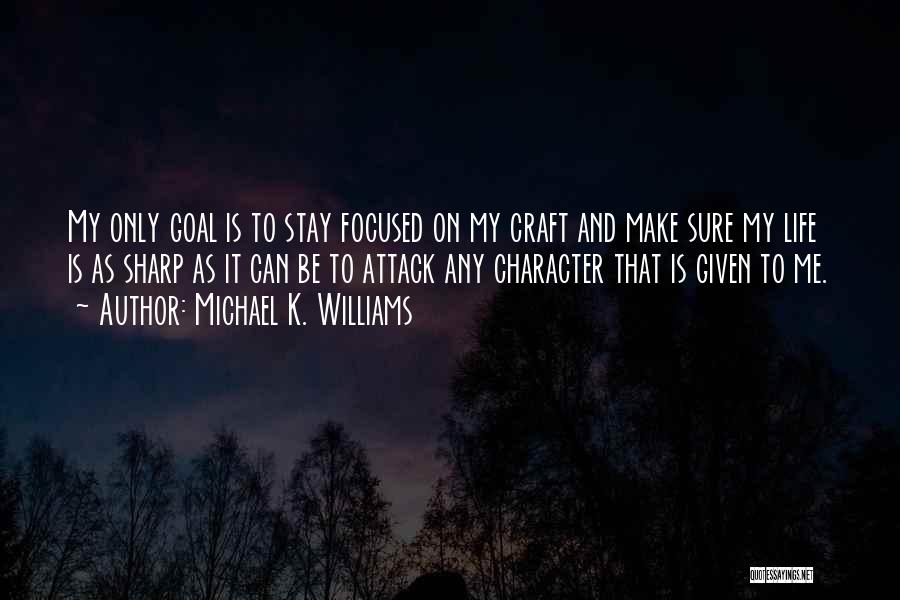 Michael K. Williams Quotes: My Only Goal Is To Stay Focused On My Craft And Make Sure My Life Is As Sharp As It