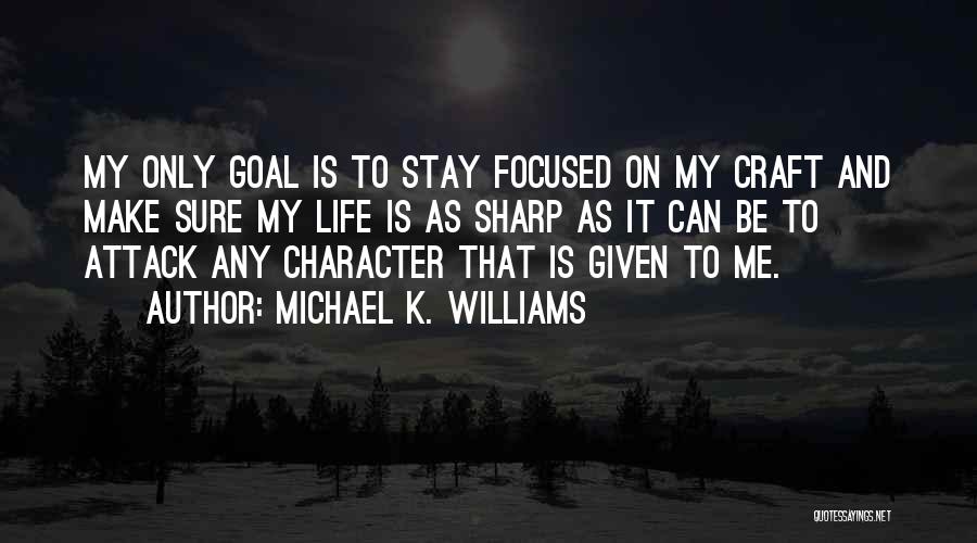 Michael K. Williams Quotes: My Only Goal Is To Stay Focused On My Craft And Make Sure My Life Is As Sharp As It