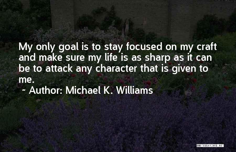 Michael K. Williams Quotes: My Only Goal Is To Stay Focused On My Craft And Make Sure My Life Is As Sharp As It