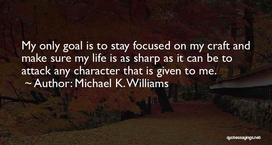 Michael K. Williams Quotes: My Only Goal Is To Stay Focused On My Craft And Make Sure My Life Is As Sharp As It