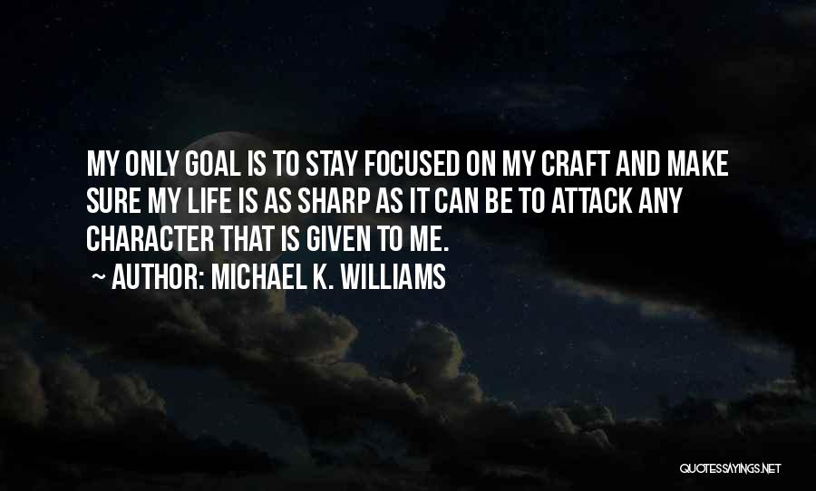 Michael K. Williams Quotes: My Only Goal Is To Stay Focused On My Craft And Make Sure My Life Is As Sharp As It