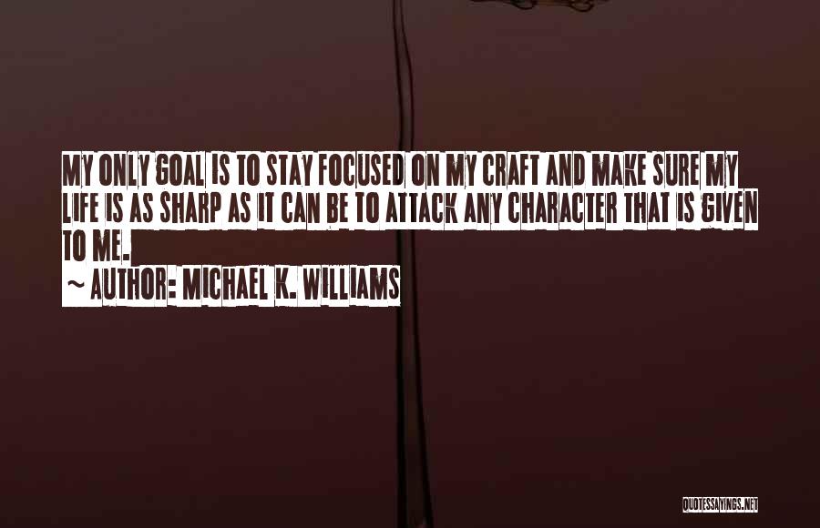 Michael K. Williams Quotes: My Only Goal Is To Stay Focused On My Craft And Make Sure My Life Is As Sharp As It