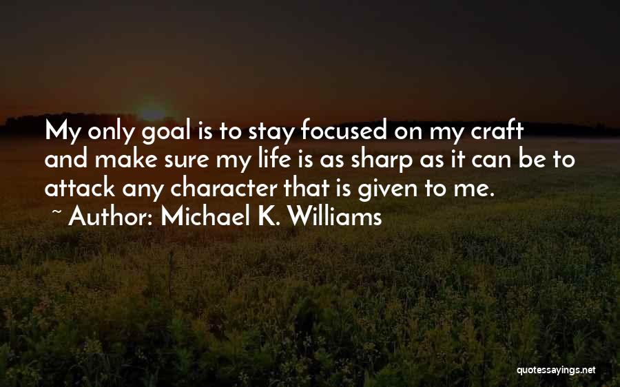 Michael K. Williams Quotes: My Only Goal Is To Stay Focused On My Craft And Make Sure My Life Is As Sharp As It