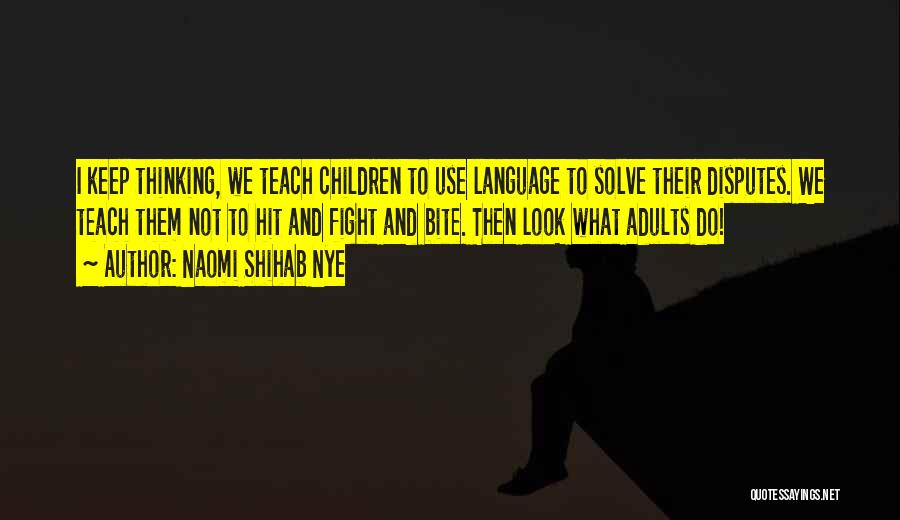 Naomi Shihab Nye Quotes: I Keep Thinking, We Teach Children To Use Language To Solve Their Disputes. We Teach Them Not To Hit And