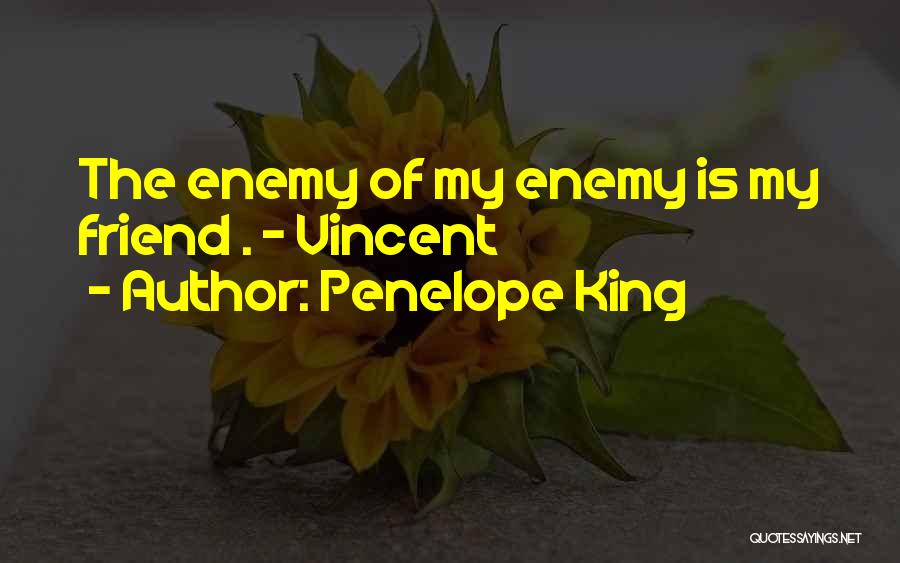 Penelope King Quotes: The Enemy Of My Enemy Is My Friend . - Vincent