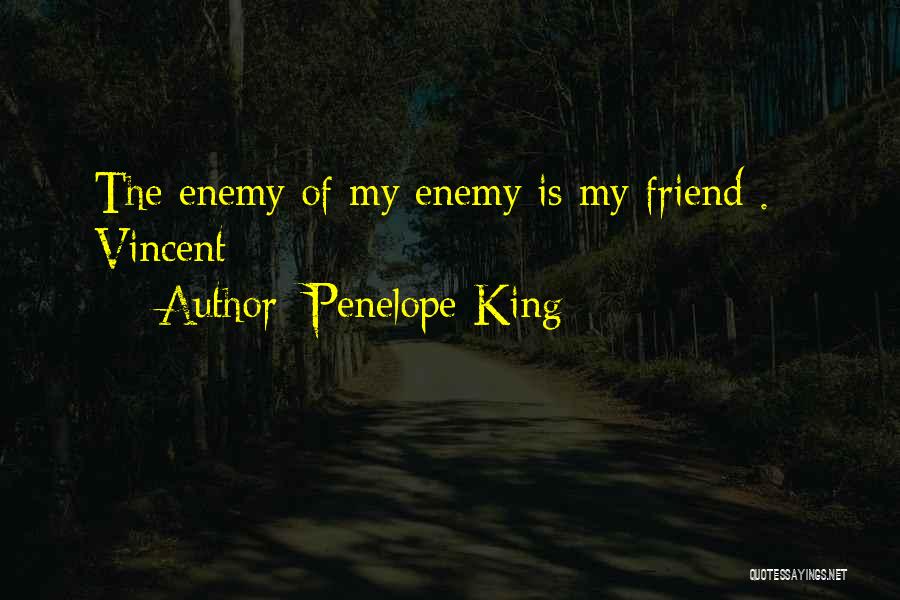 Penelope King Quotes: The Enemy Of My Enemy Is My Friend . - Vincent