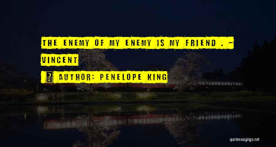 Penelope King Quotes: The Enemy Of My Enemy Is My Friend . - Vincent