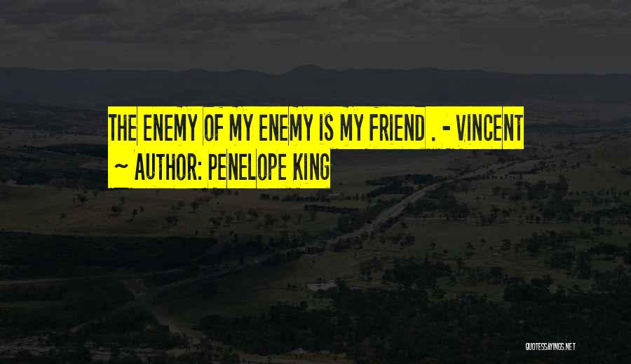 Penelope King Quotes: The Enemy Of My Enemy Is My Friend . - Vincent