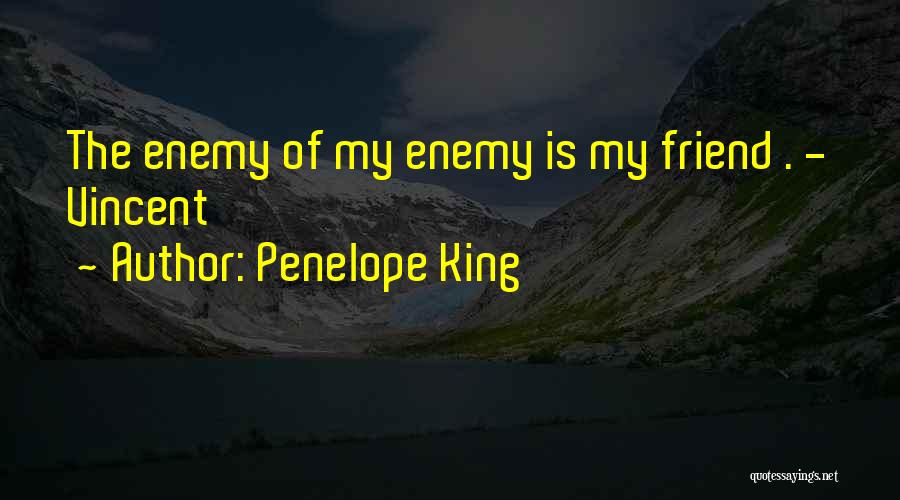 Penelope King Quotes: The Enemy Of My Enemy Is My Friend . - Vincent