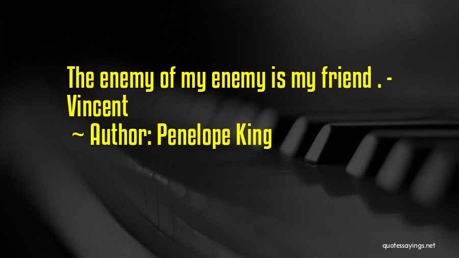 Penelope King Quotes: The Enemy Of My Enemy Is My Friend . - Vincent