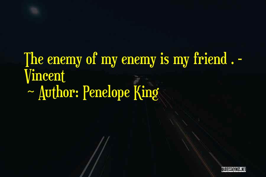 Penelope King Quotes: The Enemy Of My Enemy Is My Friend . - Vincent