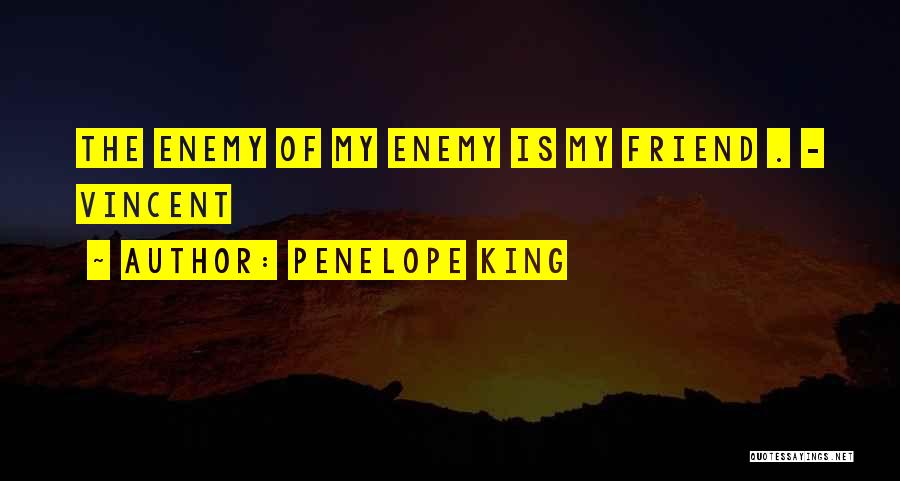 Penelope King Quotes: The Enemy Of My Enemy Is My Friend . - Vincent