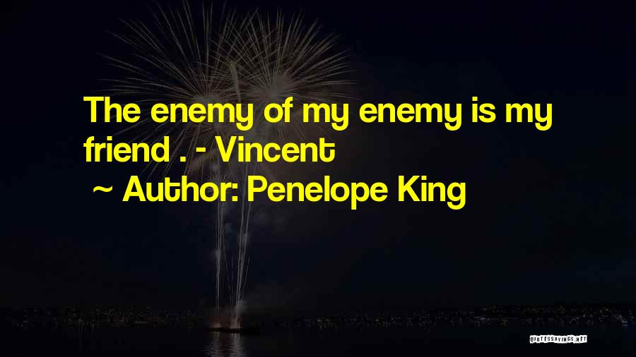 Penelope King Quotes: The Enemy Of My Enemy Is My Friend . - Vincent