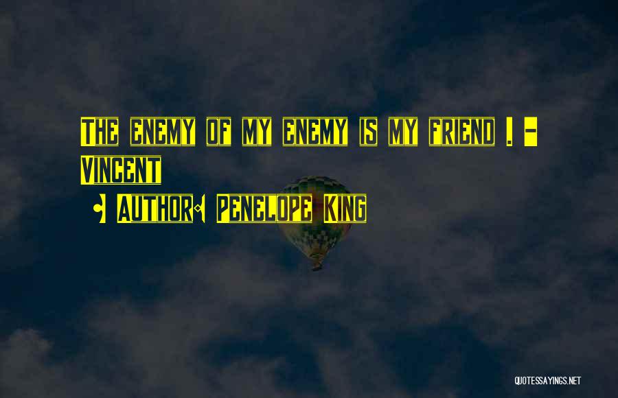 Penelope King Quotes: The Enemy Of My Enemy Is My Friend . - Vincent