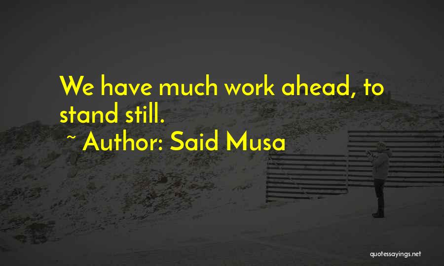Said Musa Quotes: We Have Much Work Ahead, To Stand Still.